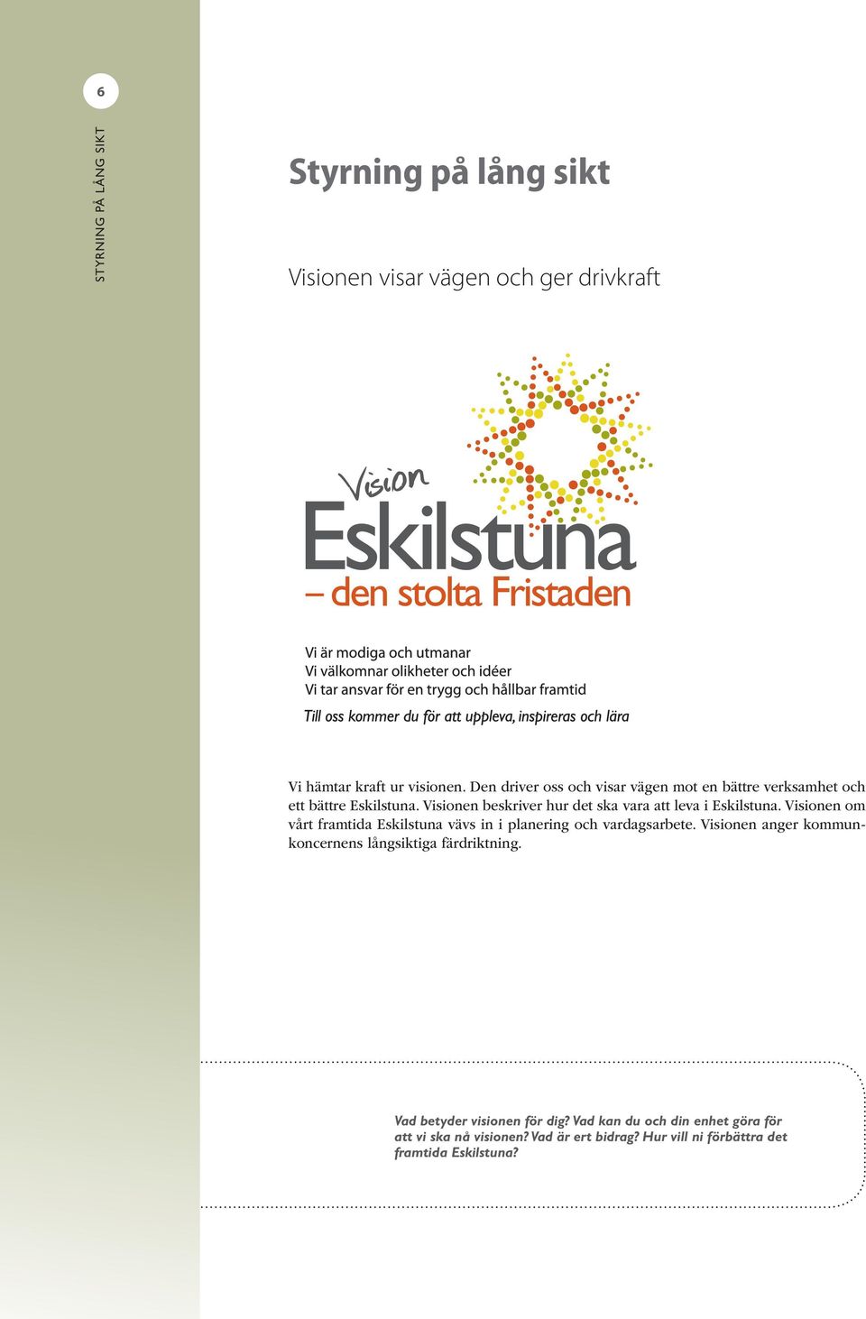 Visionen beskriver hur det ska vara att leva i Eskilstuna. Visionen om vårt framtida Eskils tuna vävs in i planering och vardagsarbete.