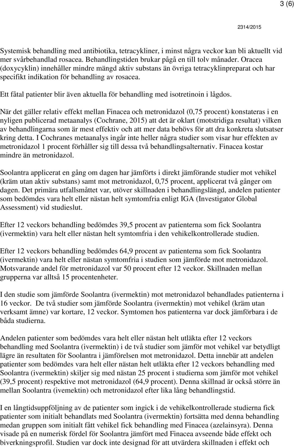 Ett fåtal patienter blir även aktuella för behandling med isotretinoin i lågdos.