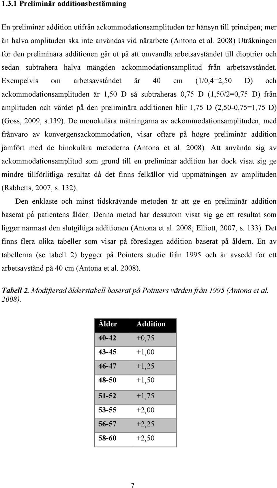 Exempelvis om arbetsavståndet är 40 cm (1/0,4=2,50 D) och ackommodationsamplituden är 1,50 D så subtraheras 0,75 D (1,50/2=0,75 D) från amplituden och värdet på den preliminära additionen blir 1,75 D
