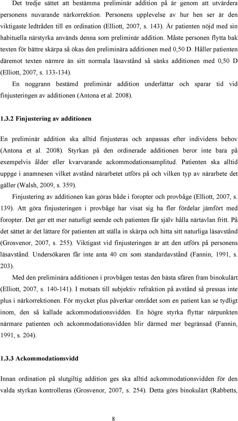 Måste personen flytta bak texten för bättre skärpa så ökas den preliminära additionen med 0,50 D.