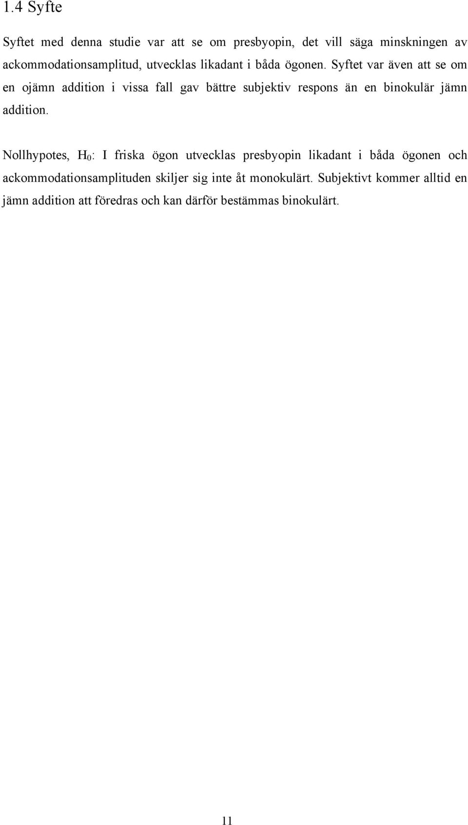 Syftet var även att se om en ojämn addition i vissa fall gav bättre subjektiv respons än en binokulär jämn addition.