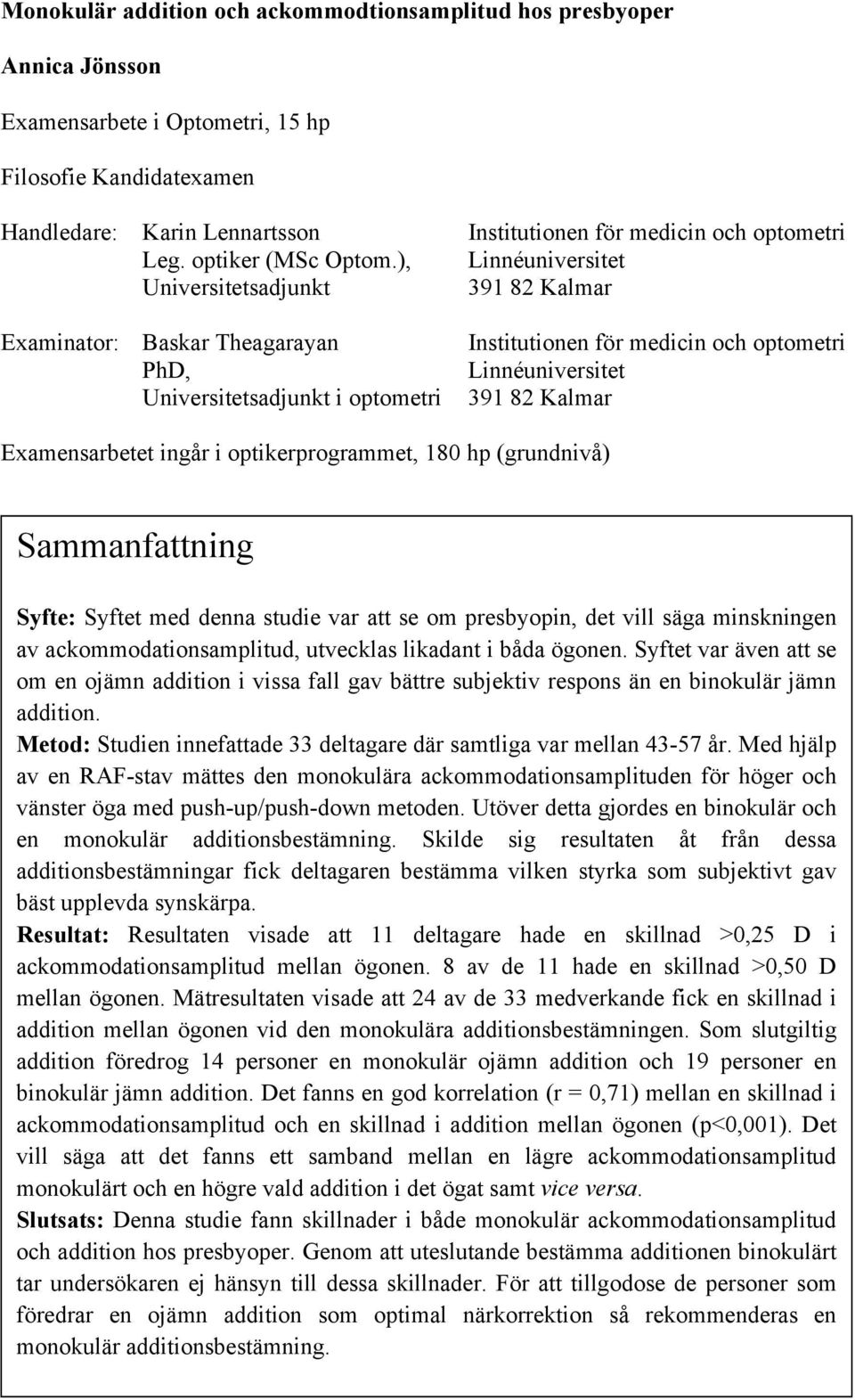 ), Linnéuniversitet Universitetsadjunkt 391 82 Kalmar Examinator: Baskar Theagarayan PhD, Universitetsadjunkt i optometri Institutionen för medicin och optometri Linnéuniversitet 391 82 Kalmar