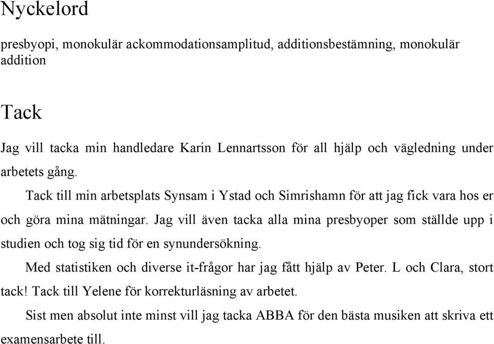 Jag vill även tacka alla mina presbyoper som ställde upp i studien och tog sig tid för en synundersökning.