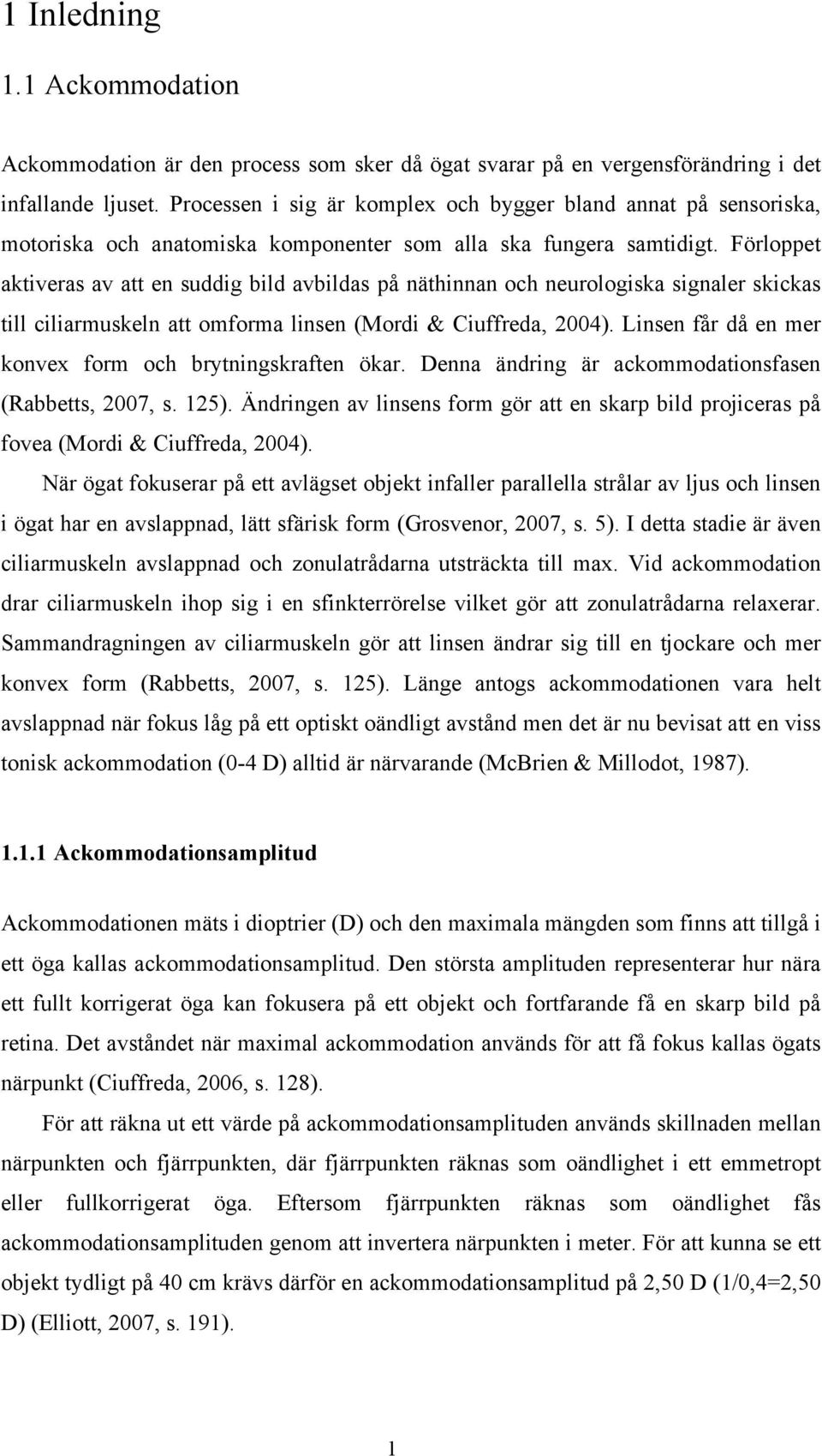 Förloppet aktiveras av att en suddig bild avbildas på näthinnan och neurologiska signaler skickas till ciliarmuskeln att omforma linsen (Mordi & Ciuffreda, 2004).