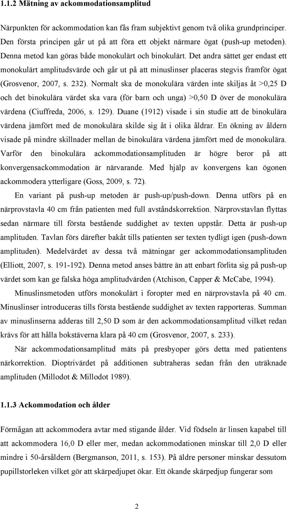 Det andra sättet ger endast ett monokulärt amplitudsvärde och går ut på att minuslinser placeras stegvis framför ögat (Grosvenor, 2007, s. 232).