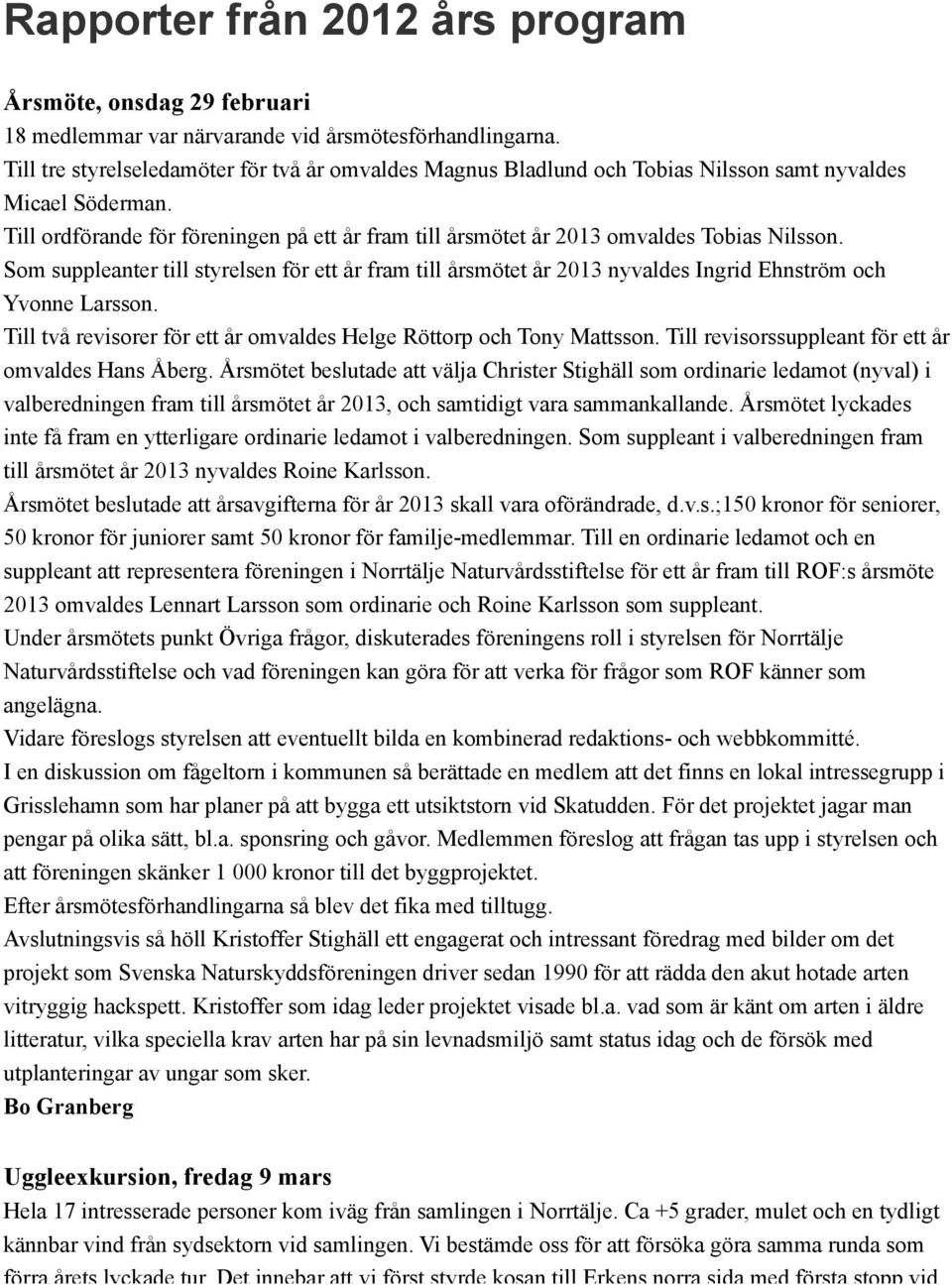 Till ordförande för föreningen på ett år fram till årsmötet år 2013 omvaldes Tobias Nilsson.