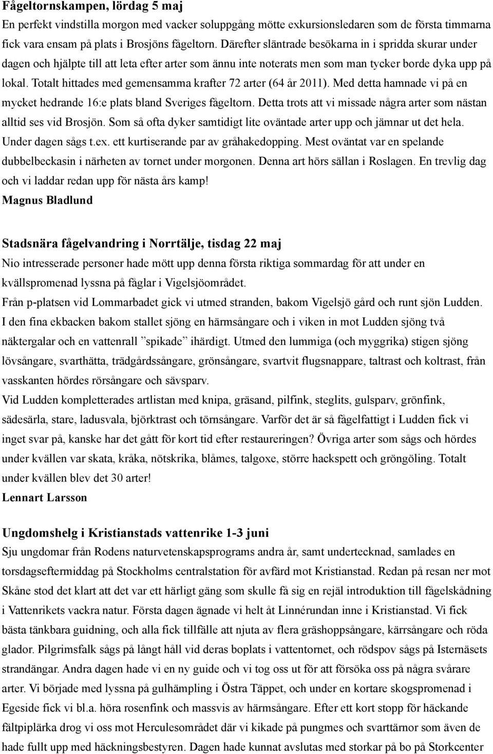 Totalt hittades med gemensamma krafter 72 arter (64 år 2011). Med detta hamnade vi på en mycket hedrande 16:e plats bland Sveriges fågeltorn.