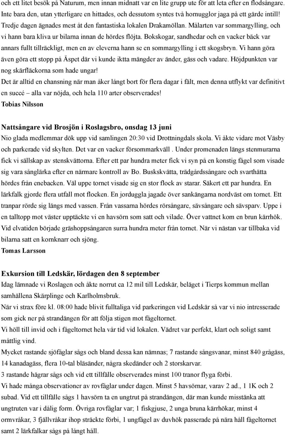 Målarten var sommargylling, och vi hann bara kliva ur bilarna innan de hördes flöjta.