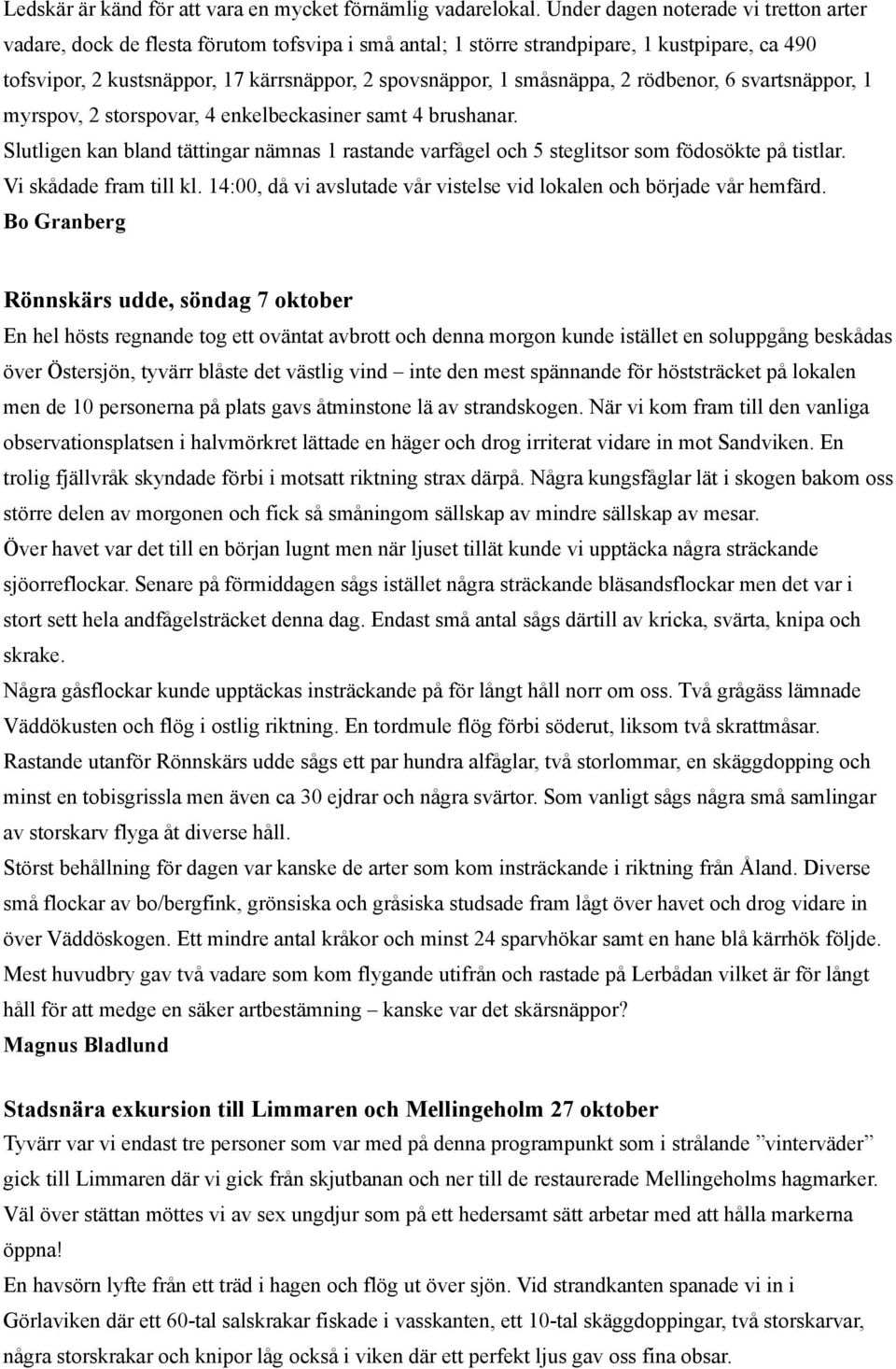 småsnäppa, 2 rödbenor, 6 svartsnäppor, 1 myrspov, 2 storspovar, 4 enkelbeckasiner samt 4 brushanar. Slutligen kan bland tättingar nämnas 1 rastande varfågel och 5 steglitsor som födosökte på tistlar.