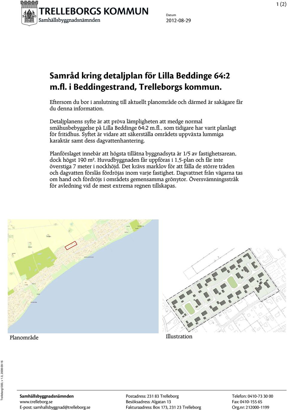 Detaljplanens syfte är att pröva lämpligheten att medge normal småhusbebyggelse på Lilla Beddinge 64:2 m.fl., som tidigare har varit planlagt för fritidhus.