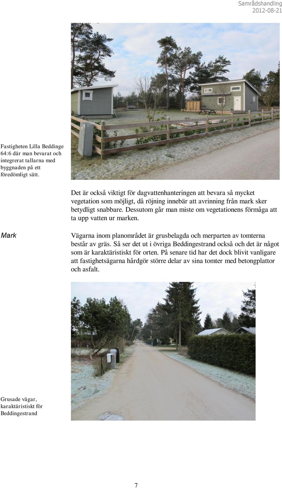 Dessutom går man miste om vegetationens förmåga att ta upp vatten ur marken. Mark Vägarna inom planområdet är grusbelagda och merparten av tomterna består av gräs.