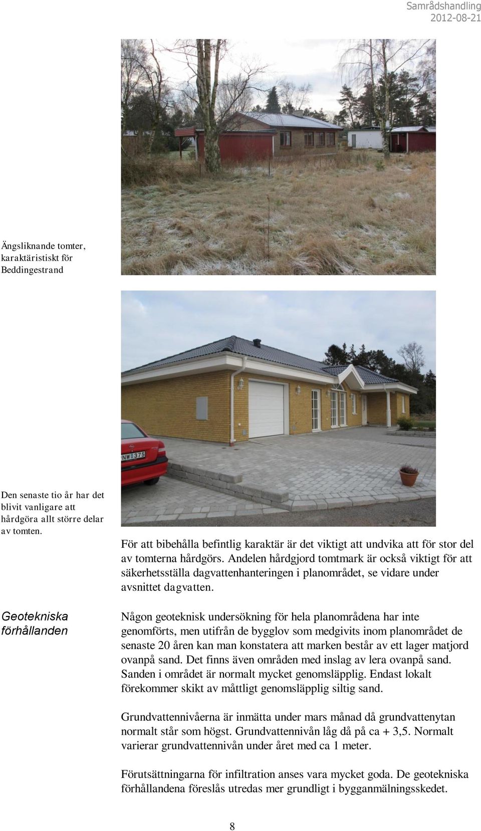 Andelen hårdgjord tomtmark är också viktigt för att säkerhetsställa dagvattenhanteringen i planområdet, se vidare under avsnittet dagvatten.