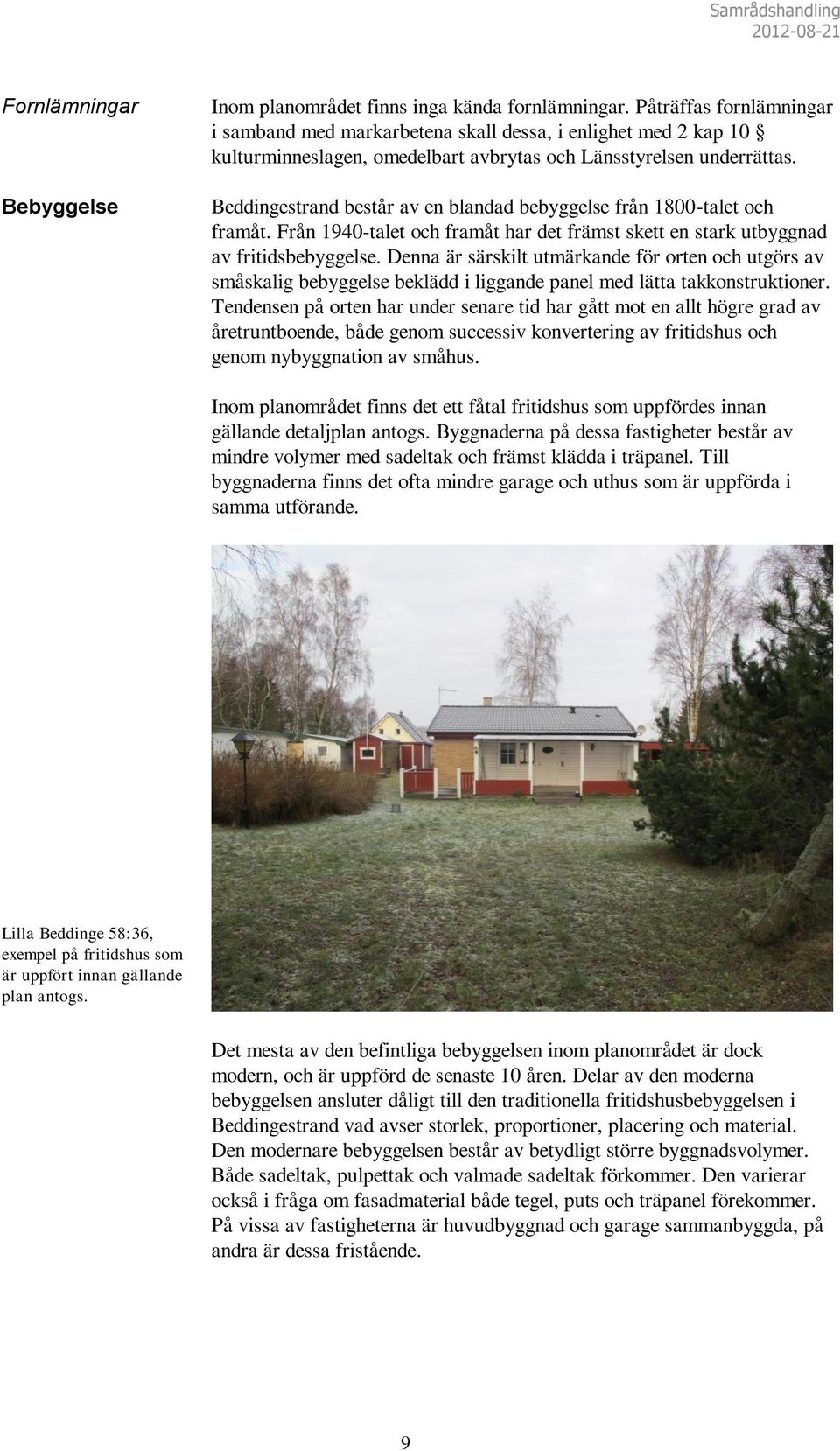 Beddingestrand består av en blandad bebyggelse från 1800-talet och framåt. Från 1940-talet och framåt har det främst skett en stark utbyggnad av fritidsbebyggelse.