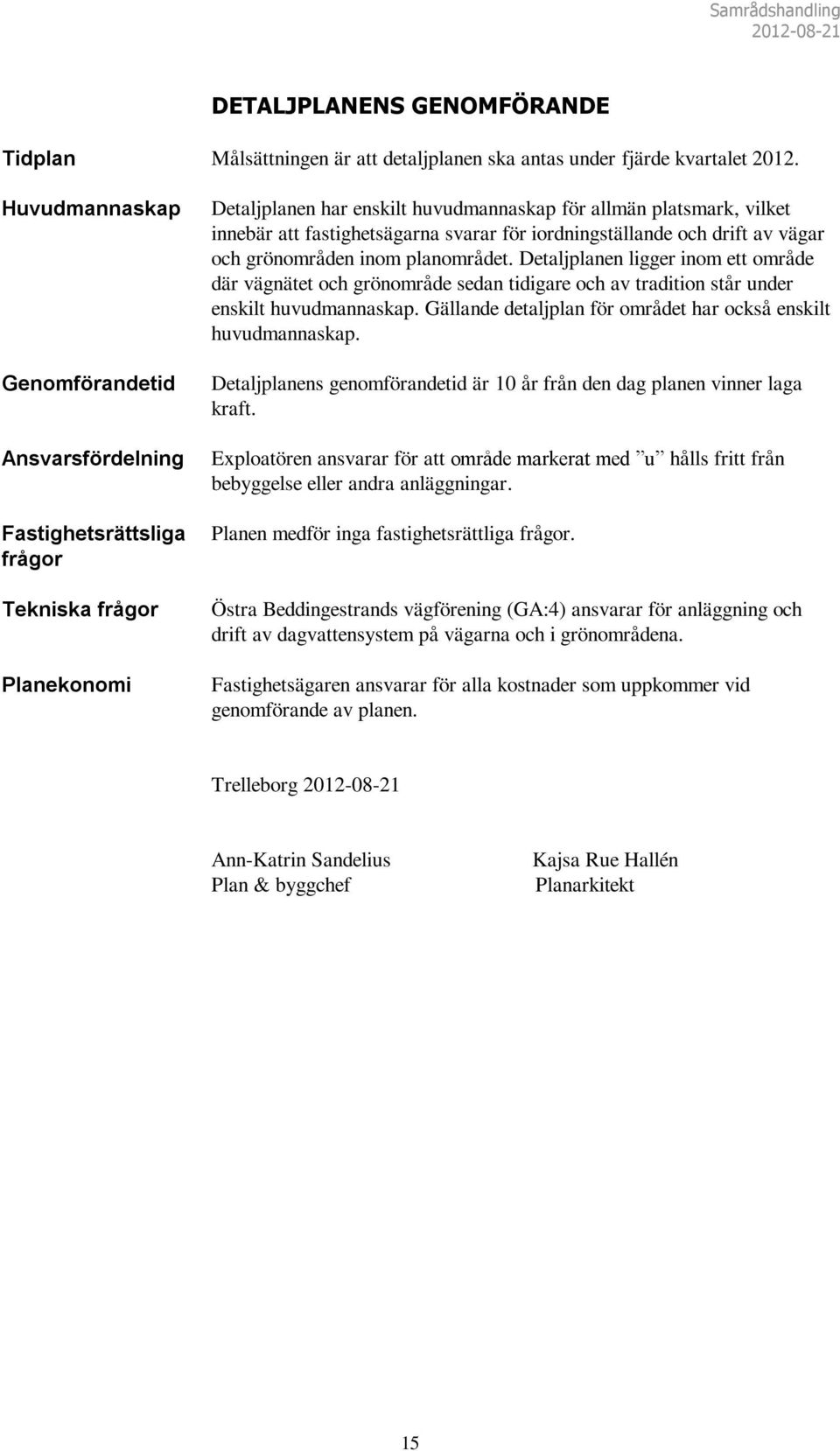 fastighetsägarna svarar för iordningställande och drift av vägar och grönområden inom planområdet.