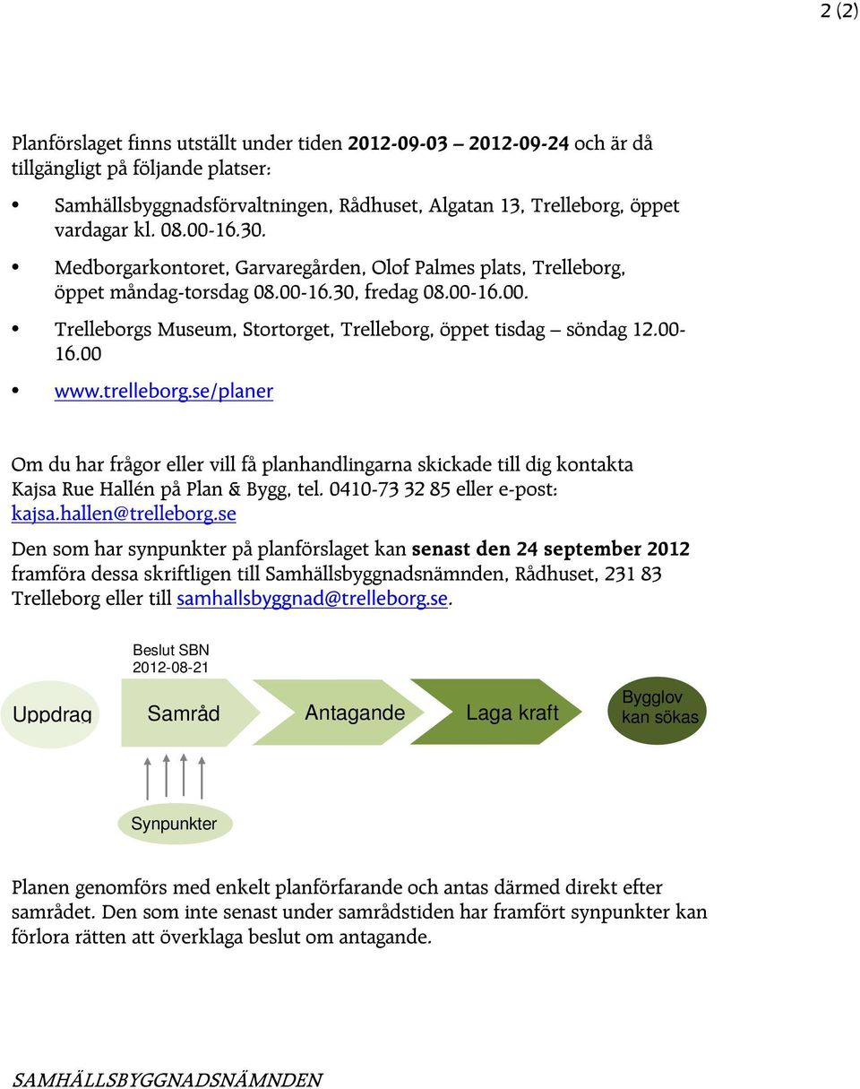 00-16.00 www.trelleborg.se/planer Om du har frågor eller vill få planhandlingarna skickade till dig kontakta Kajsa Rue Hallén på Plan & Bygg, tel. 0410-73 32 85 eller e-post: kajsa.hallen@trelleborg.
