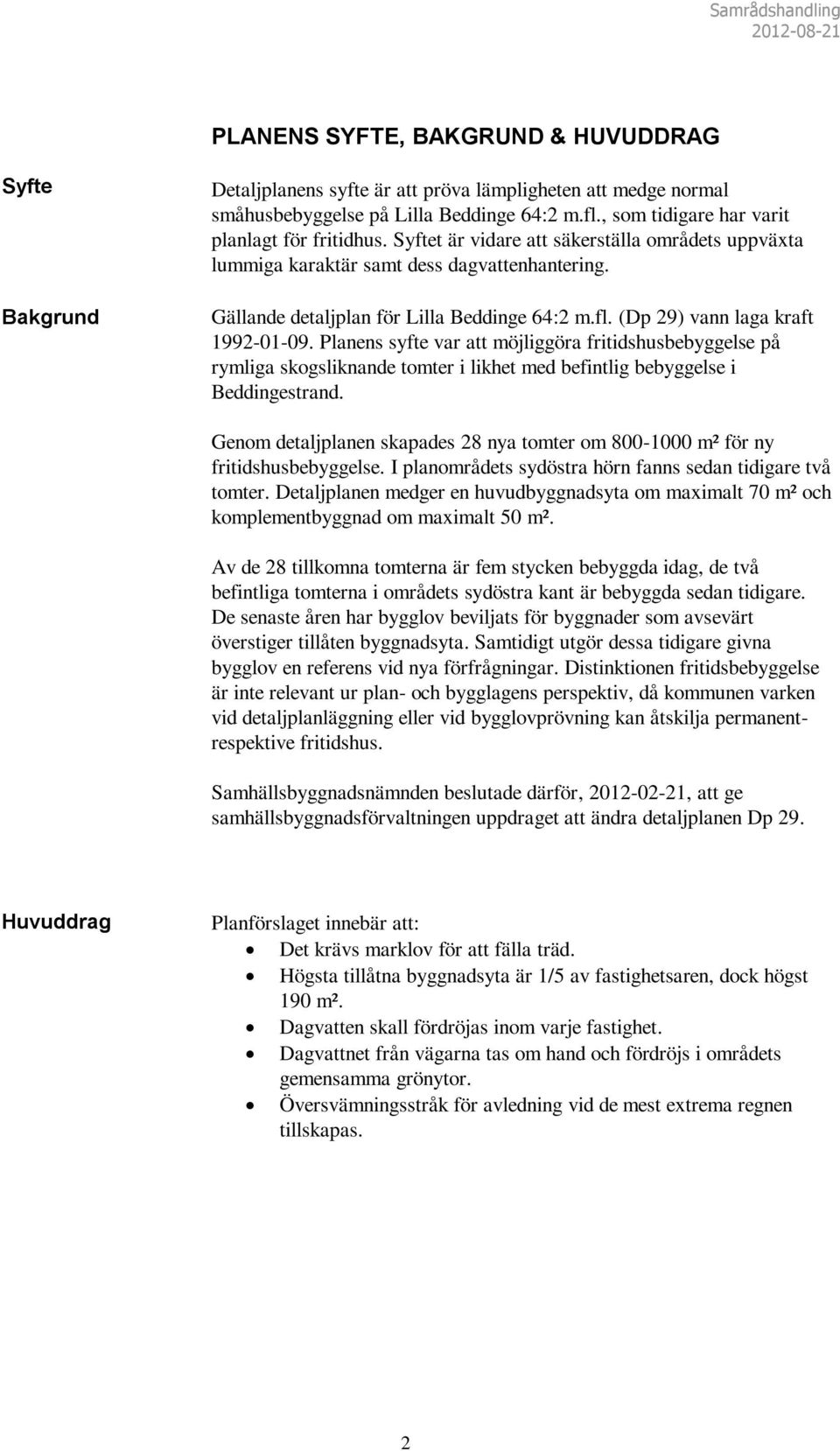 (Dp 29) vann laga kraft 1992-01-09. Planens syfte var att möjliggöra fritidshusbebyggelse på rymliga skogsliknande tomter i likhet med befintlig bebyggelse i Beddingestrand.
