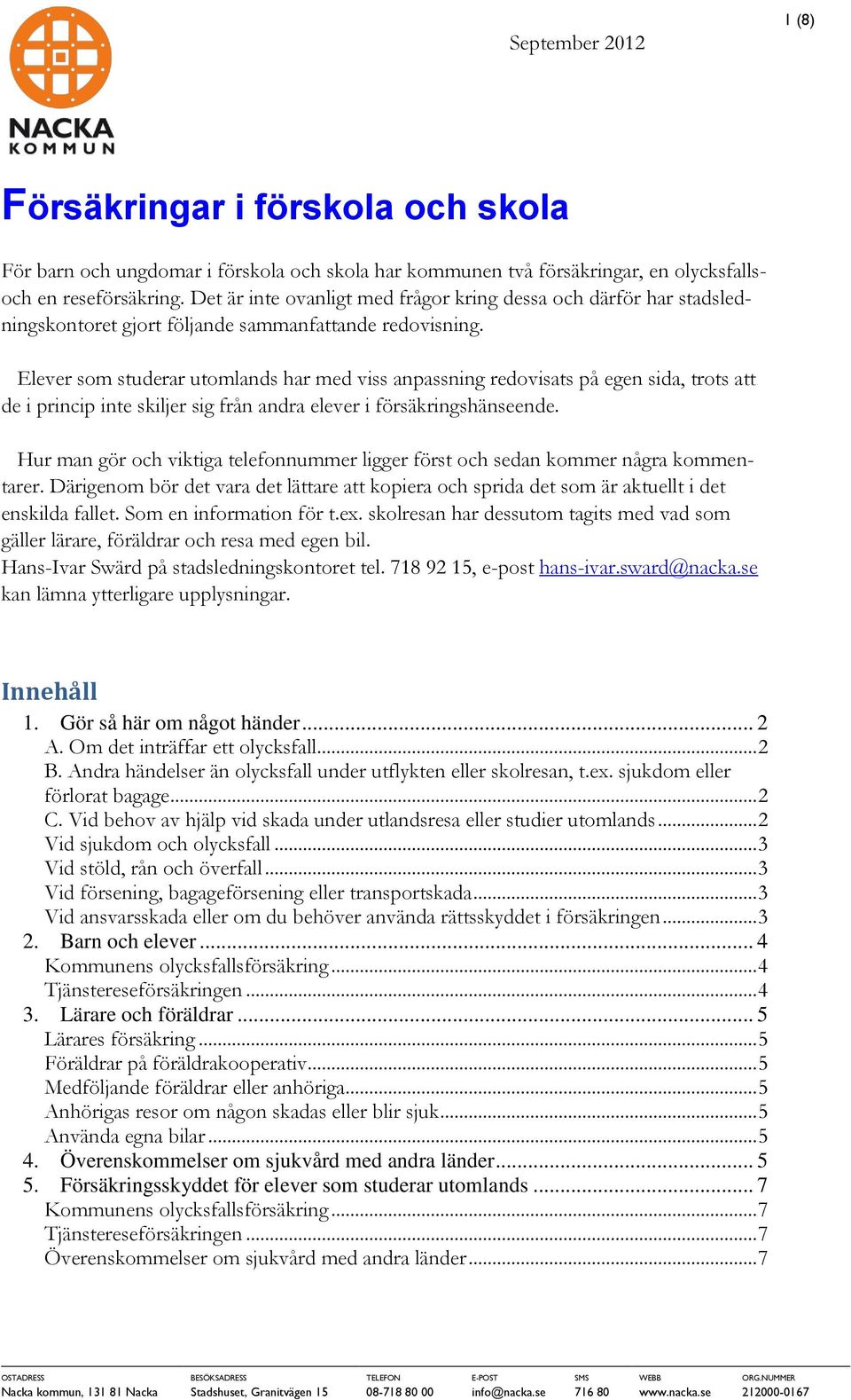 Elever som studerar utomlands har med viss anpassning redovisats på egen sida, trots att de i princip inte skiljer sig från andra elever i försäkringshänseende.