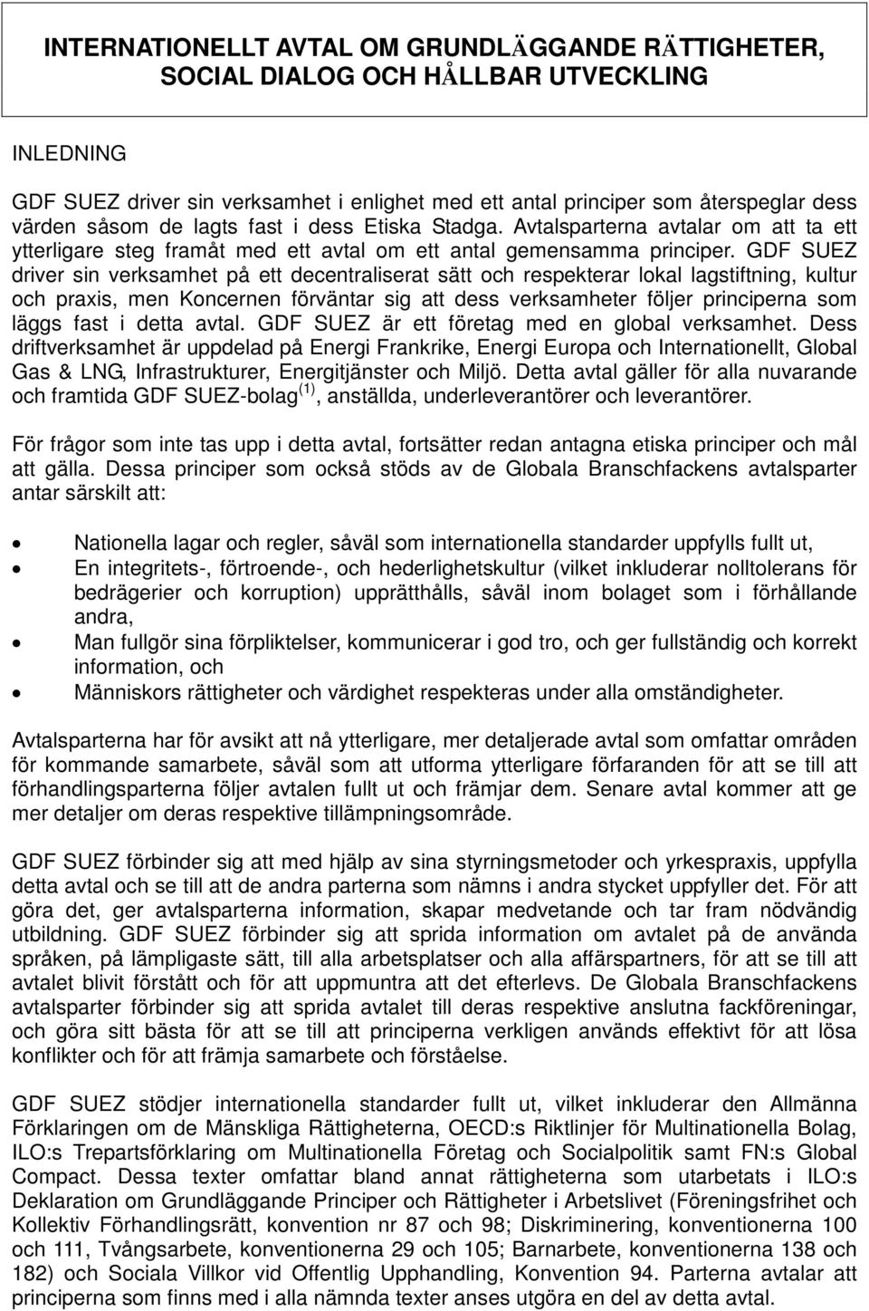 GDF SUEZ driver sin verksamhet på ett decentraliserat sätt och respekterar lokal lagstiftning, kultur och praxis, men Koncernen förväntar sig att dess verksamheter följer principerna som läggs fast i