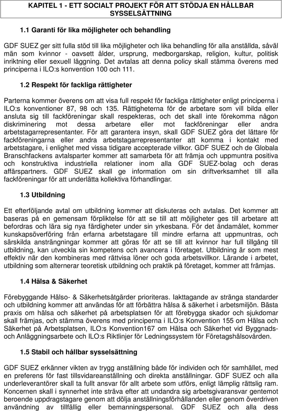 medborgarskap, religion, kultur, politisk inriktning eller sexuell läggning. Det avtalas att denna policy skall stämma överens med principerna i ILO:s konvention 10