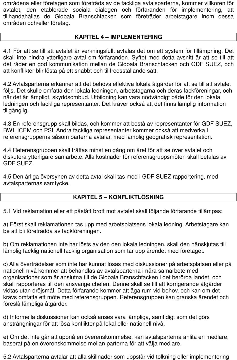 Det skall inte hindra ytterligare avtal om förfaranden.