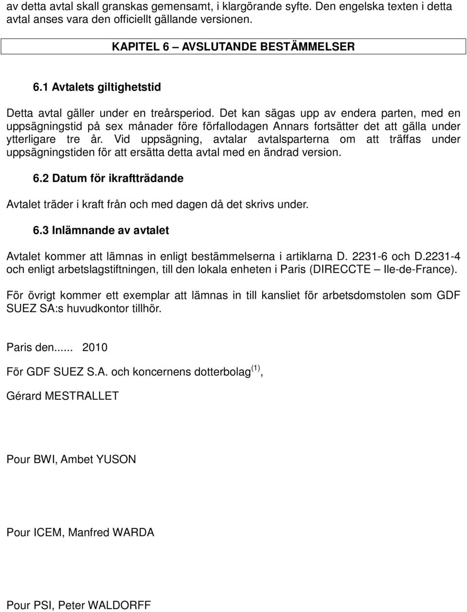 Det kan sägas upp av endera parten, med en uppsägningstid på sex månader före förfallodagen Annars fortsätter det att gälla under ytterligare tre år.