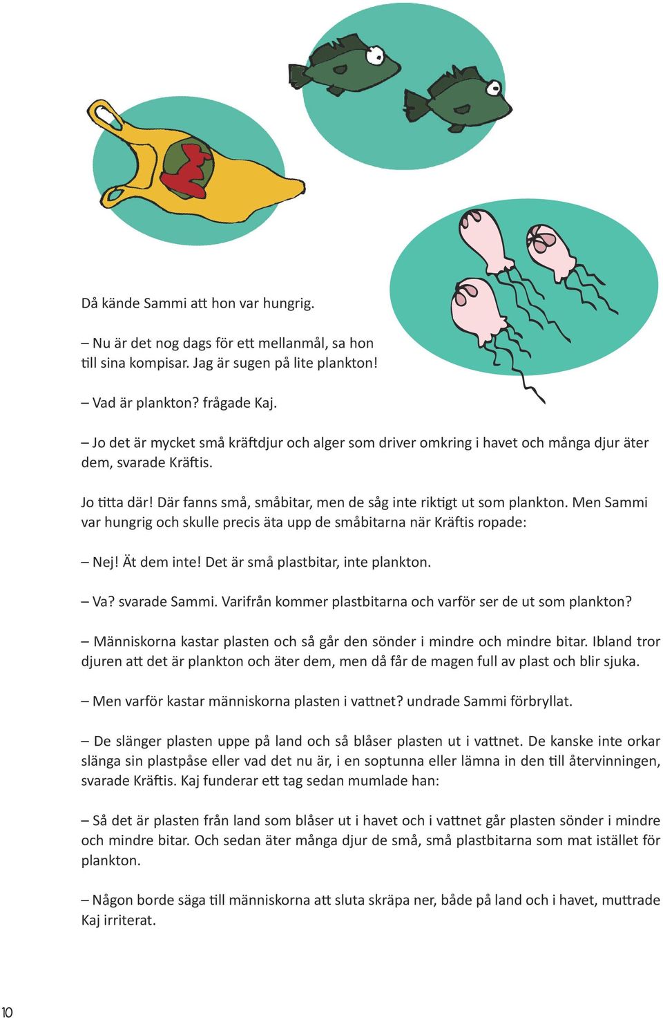 Men Sammi var hungrig och skulle precis äta upp de småbitarna när Kräftis ropade: Nej! Ät dem inte! Det är små plastbitar, inte plankton. Va? svarade Sammi.