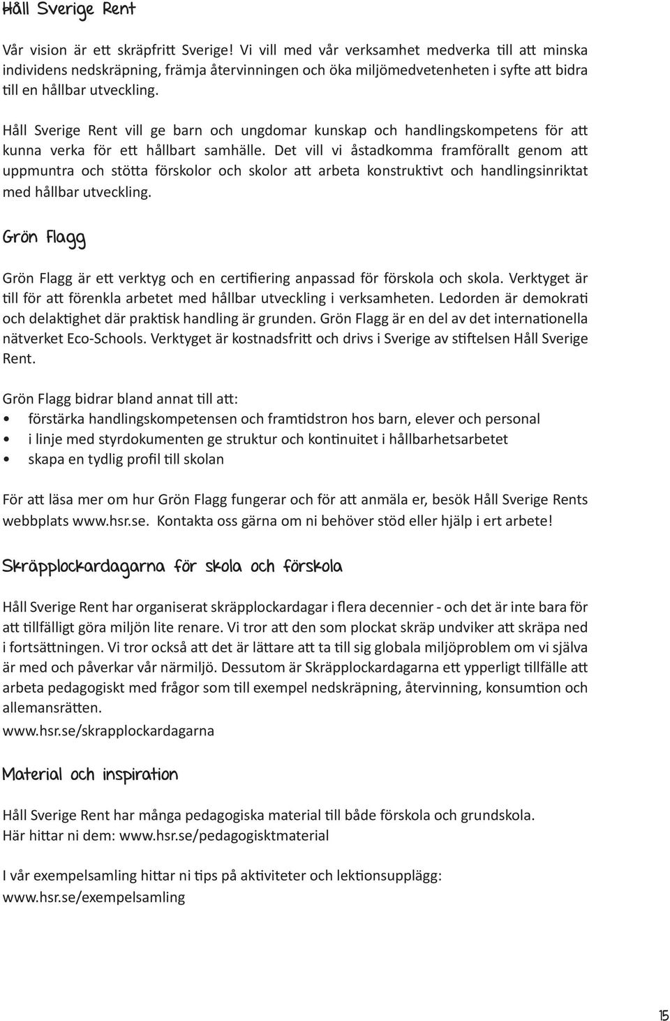 Håll Sverige Rent vill ge barn och ungdomar kunskap och handlingskompetens för att kunna verka för ett hållbart samhälle.