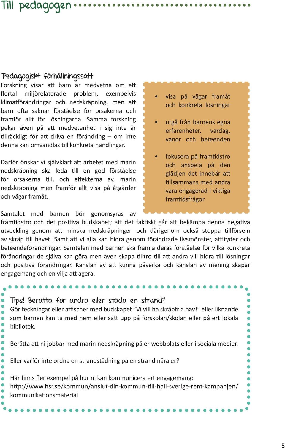 Samma forskning pekar även på att medvetenhet i sig inte är tillräckligt för att driva en förändring om inte denna kan omvandlas till konkreta handlingar.