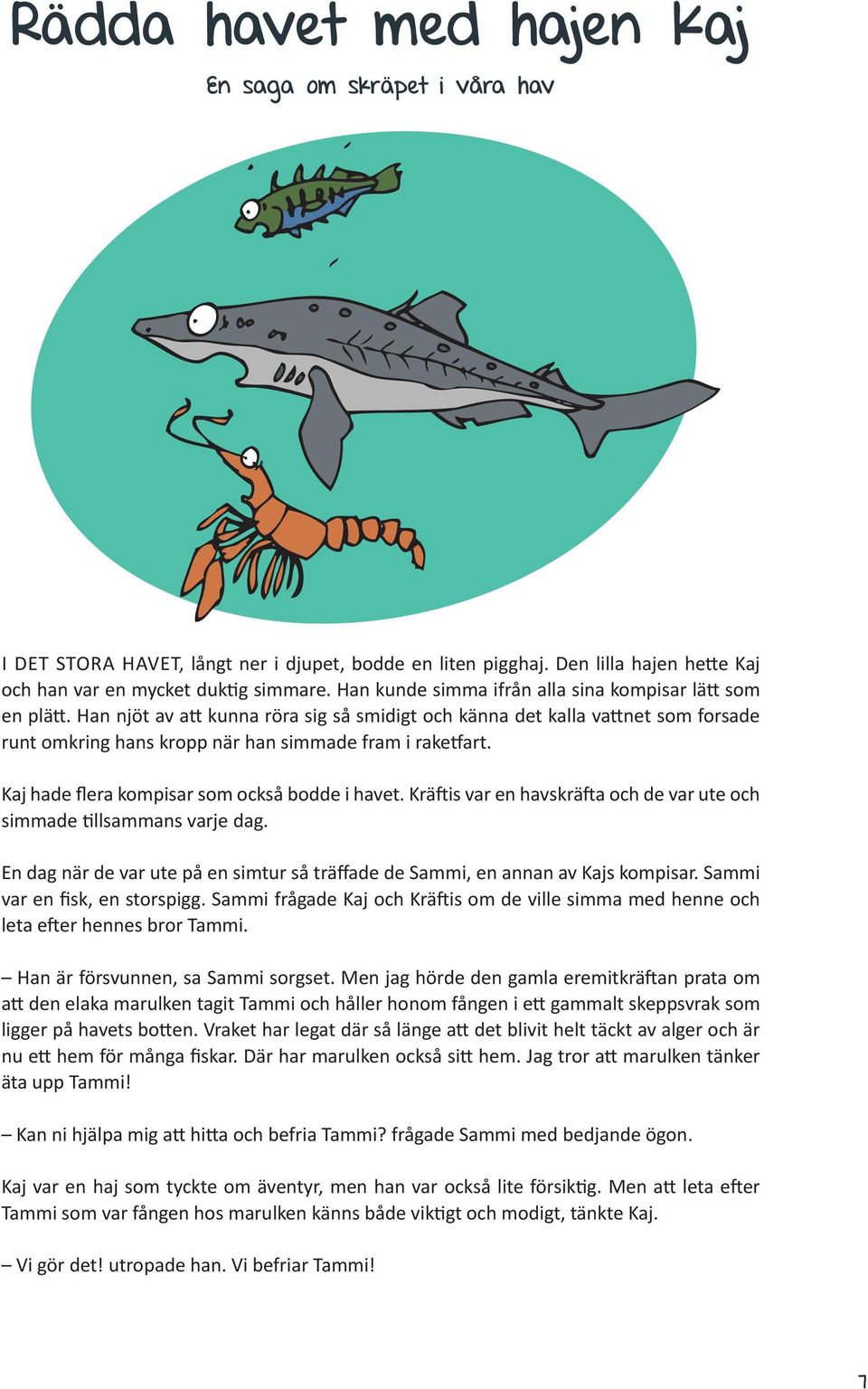 Kaj hade flera kompisar som också bodde i havet. Kräftis var en havskräfta och de var ute och simmade tillsammans varje dag.