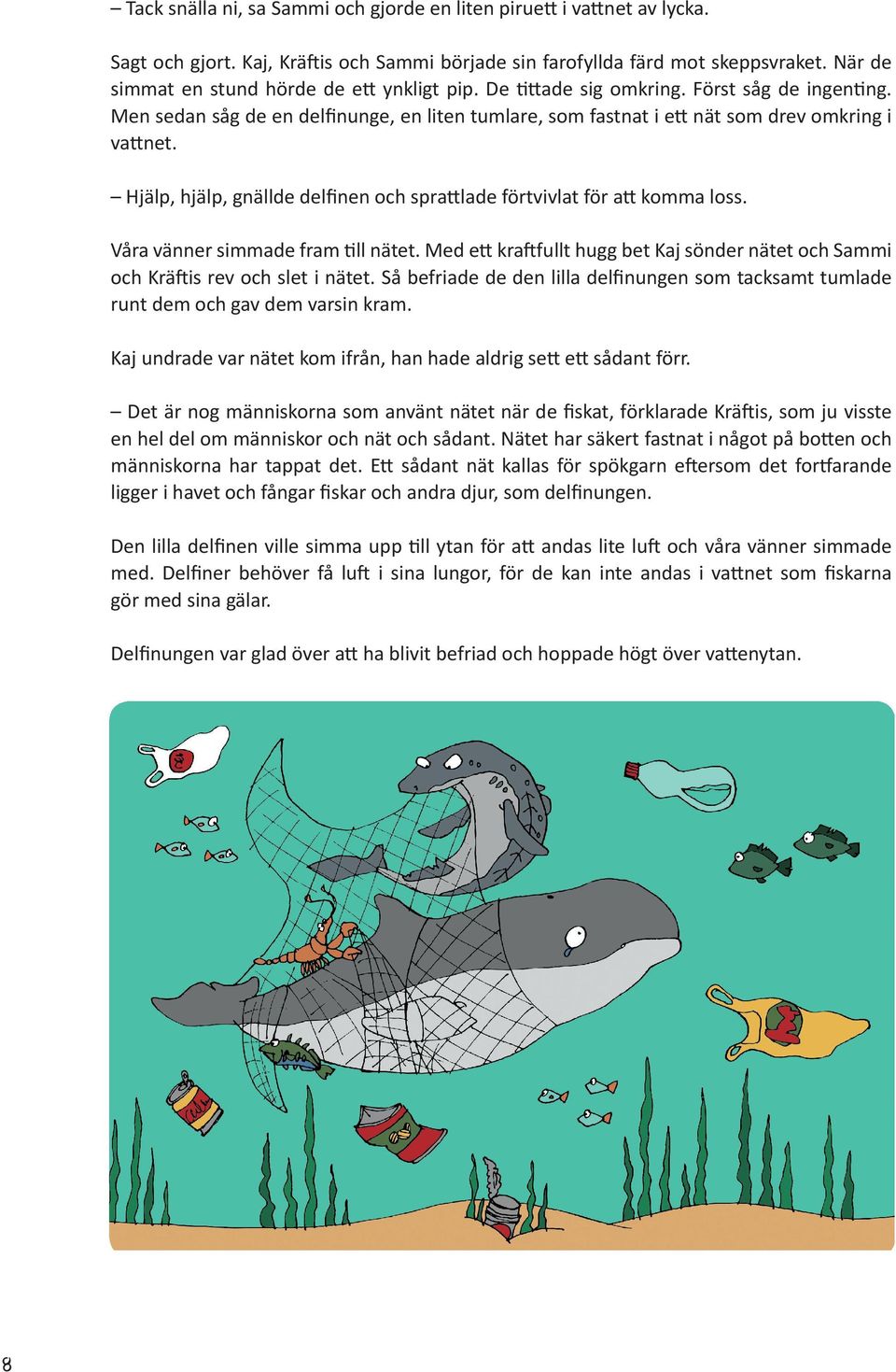 Hjälp, hjälp, gnällde delfinen och sprattlade förtvivlat för att komma loss. Våra vänner simmade fram till nätet.