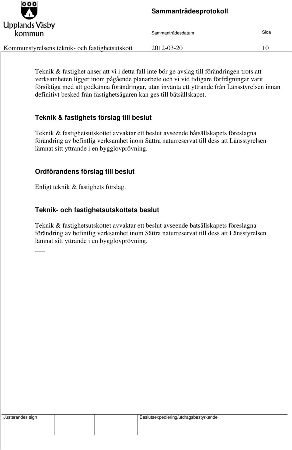 Teknik & fastighetsutskottet avvaktar ett beslut avseende båtsällskapets föreslagna förändring av befintlig verksamhet inom Sättra naturreservat till dess att Länsstyrelsen lämnat sitt yttrande i en