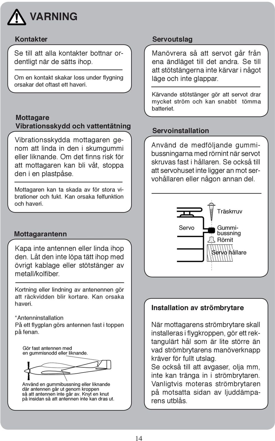 Mottagaren kan ta skada av för sto ra vibra tio ner och fukt. Kan orsaka fel funk tion och ha ve ri. Ser vo ut slag Manövrera så att servot går från ena ändläget till det andra.