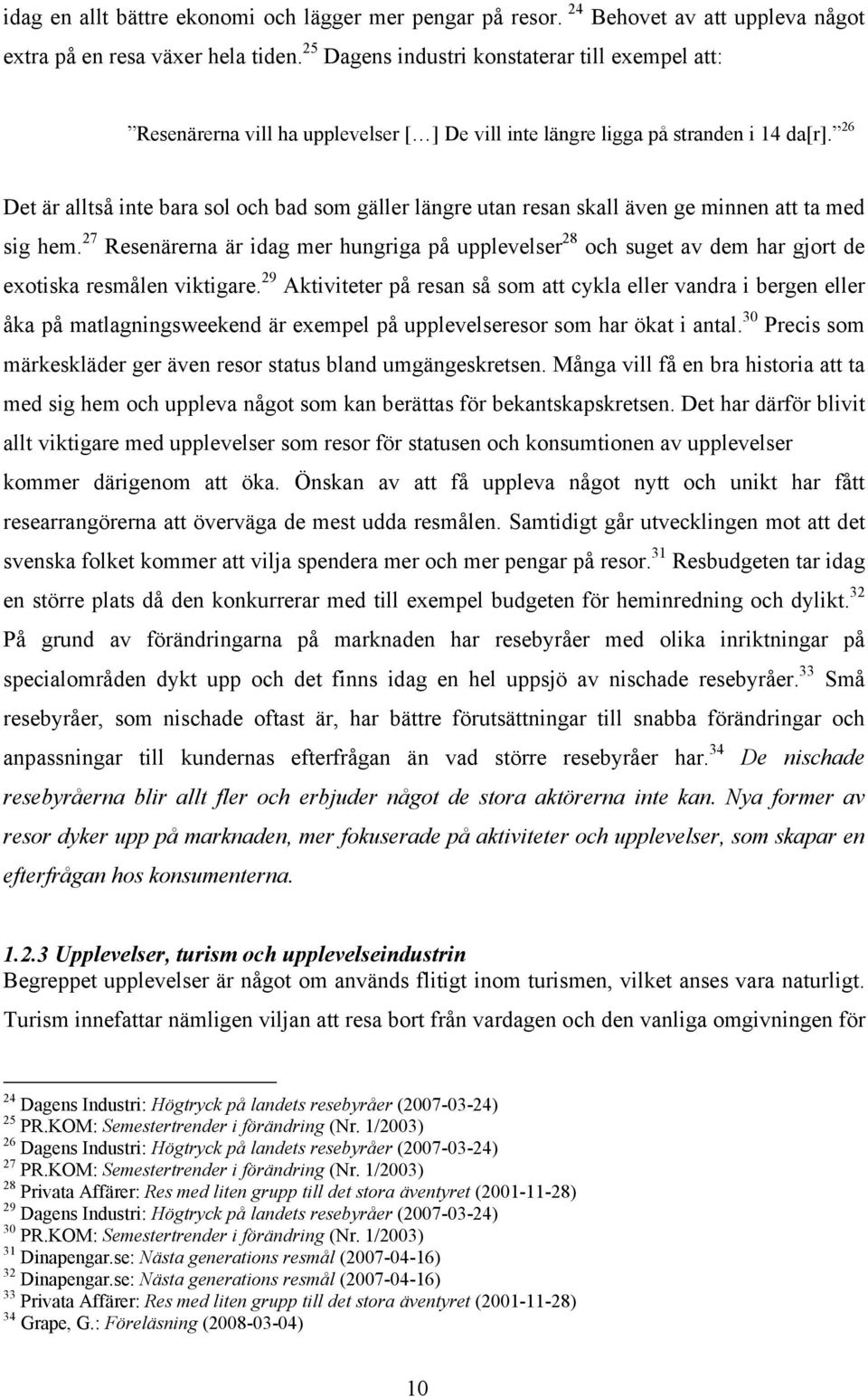 26 Det är alltså inte bara sol och bad som gäller längre utan resan skall även ge minnen att ta med sig hem.