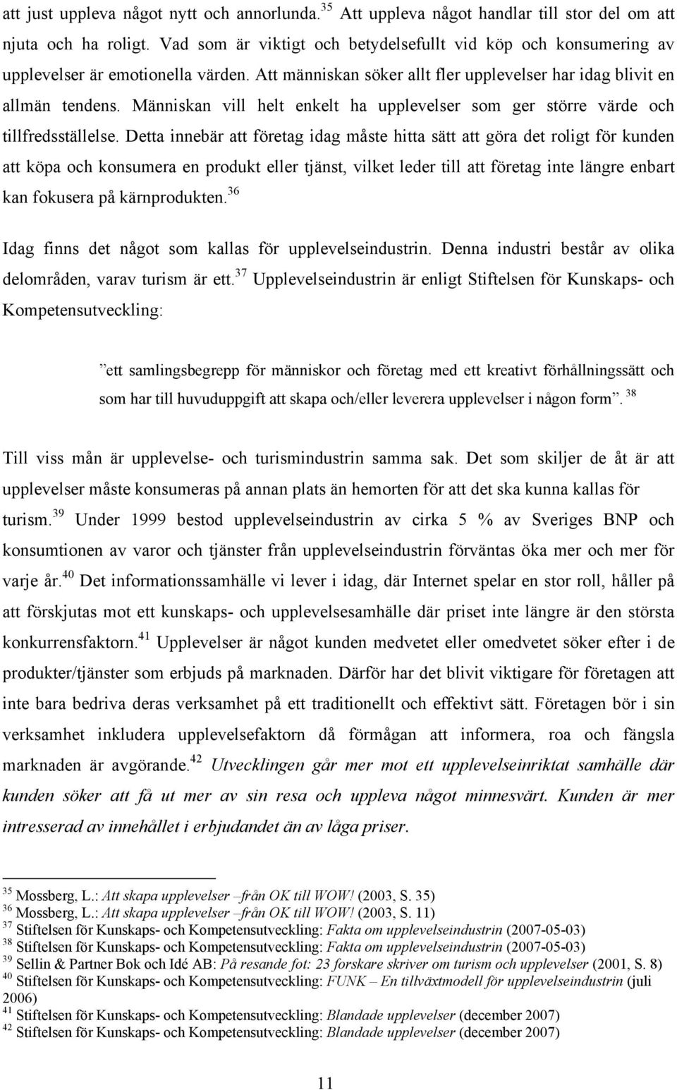 Människan vill helt enkelt ha upplevelser som ger större värde och tillfredsställelse.