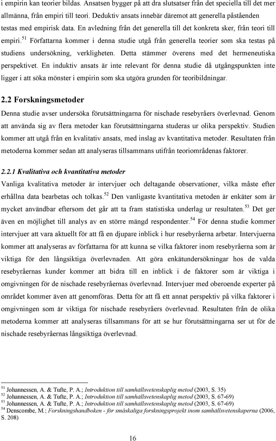 51 Författarna kommer i denna studie utgå från generella teorier som ska testas på studiens undersökning, verkligheten. Detta stämmer överens med det hermeneutiska perspektivet.