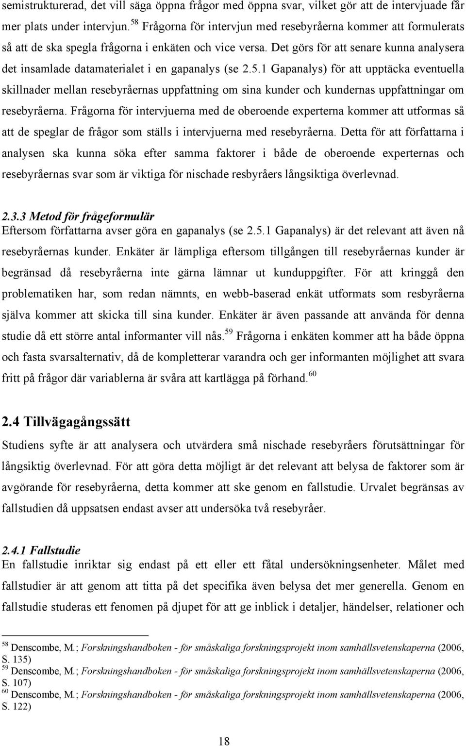 Det görs för att senare kunna analysera det insamlade datamaterialet i en gapanalys (se 2.5.