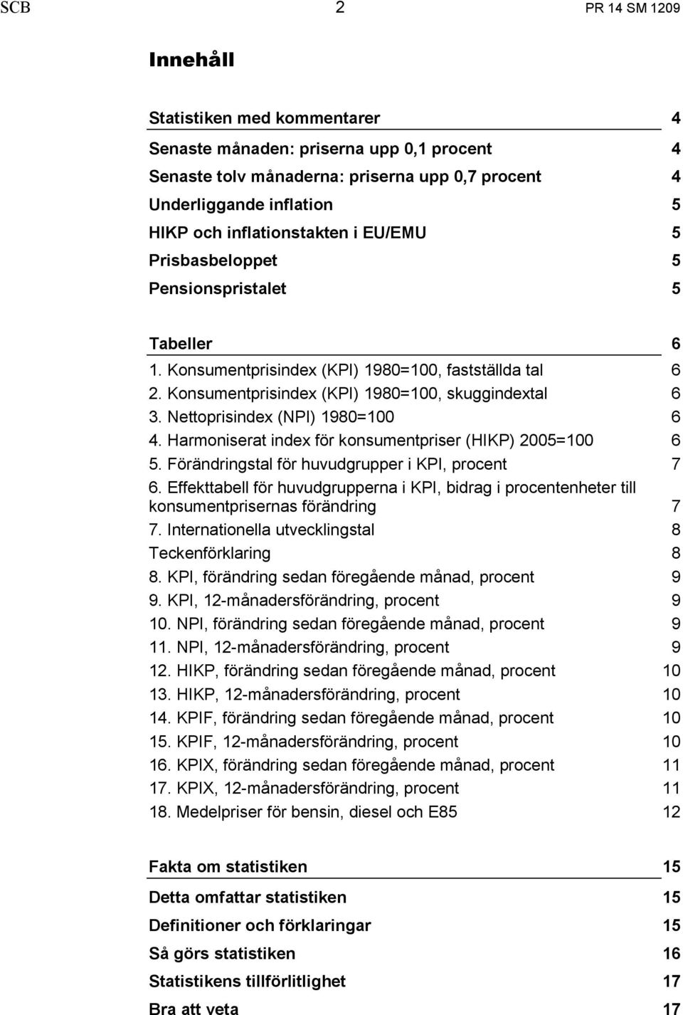 Nettoprisindex (NPI) 1980=100 4. Harmoniserat index för konsumentpriser (HIKP) 2005=100 5. Förändringstal för huvudgrupper i KPI, procent 6.