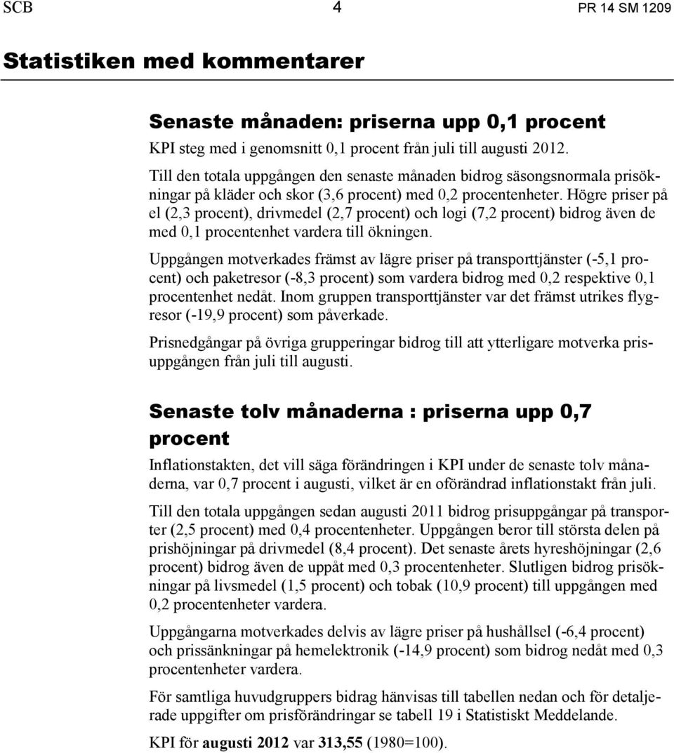 Högre priser på el (2,3 procent), drivmedel (2,7 procent) och logi (7,2 procent) bidrog även de med 0,1 procentenhet vardera till ökningen.