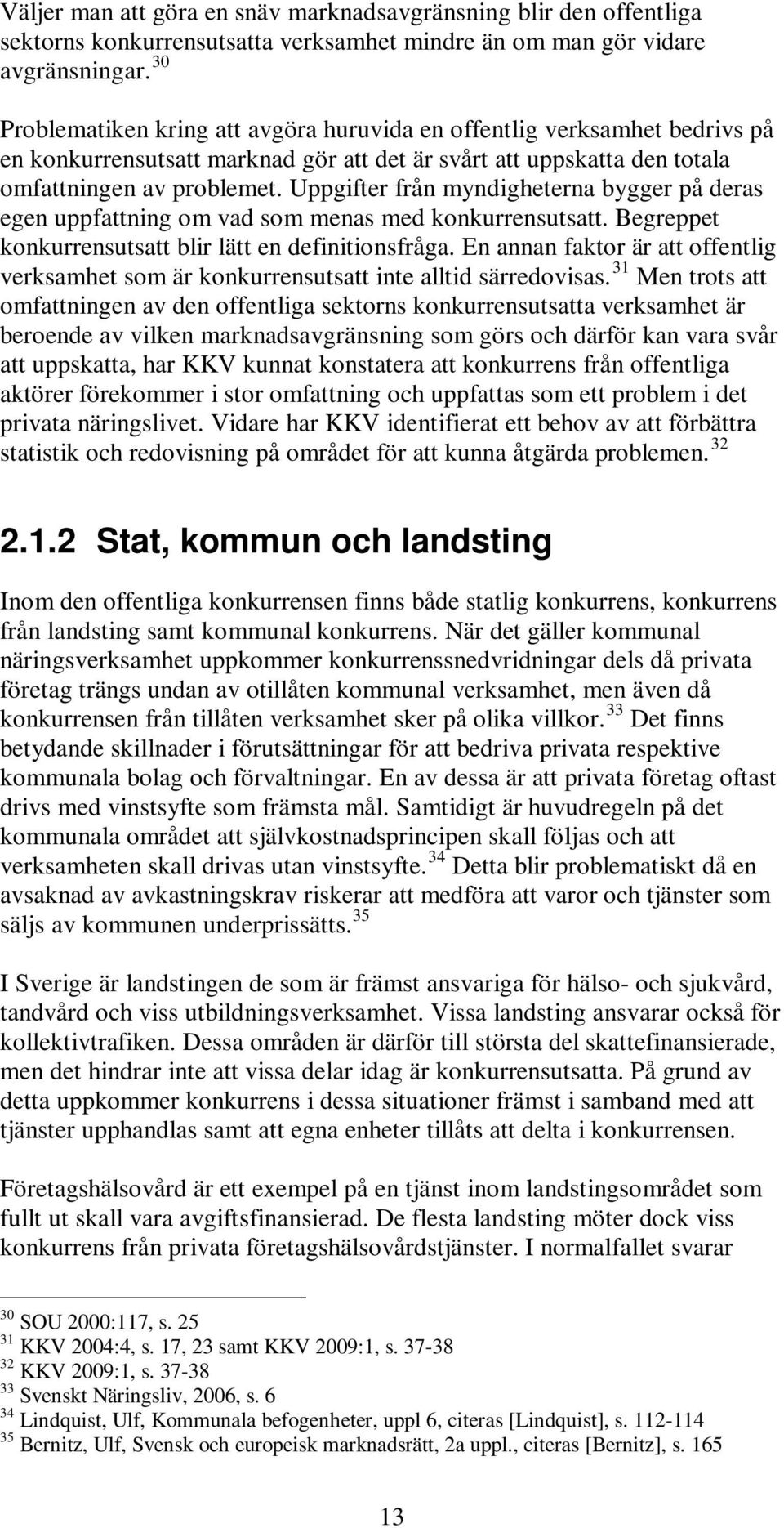 Uppgifter från myndigheterna bygger på deras egen uppfattning om vad som menas med konkurrensutsatt. Begreppet konkurrensutsatt blir lätt en definitionsfråga.