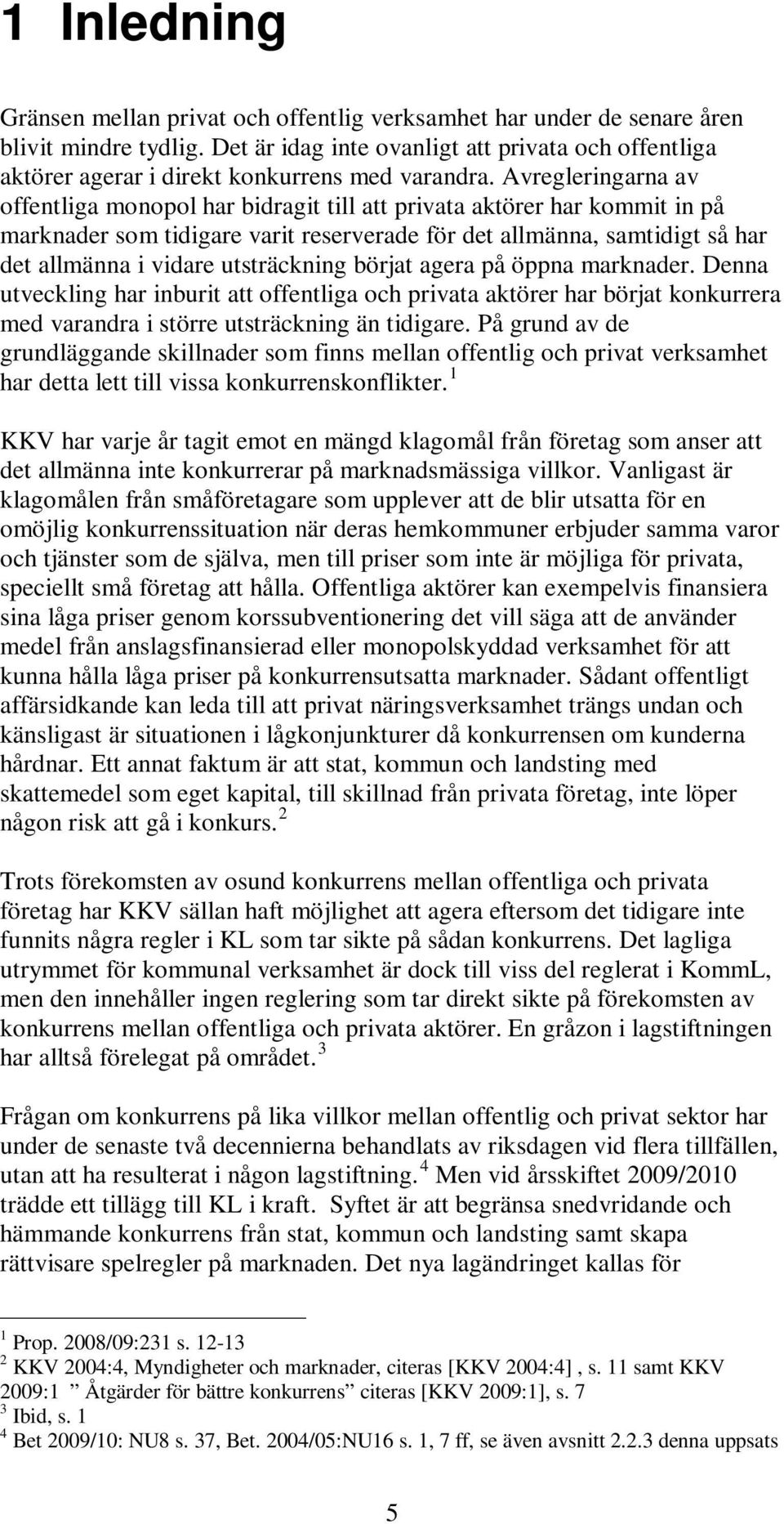 Avregleringarna av offentliga monopol har bidragit till att privata aktörer har kommit in på marknader som tidigare varit reserverade för det allmänna, samtidigt så har det allmänna i vidare