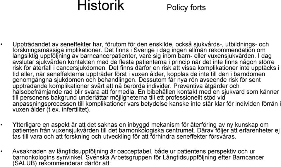 I dag avslutar sjukvården kontakten med de flesta patienterna i princip när det inte finns någon större risk för återfall i cancersjukdomen.