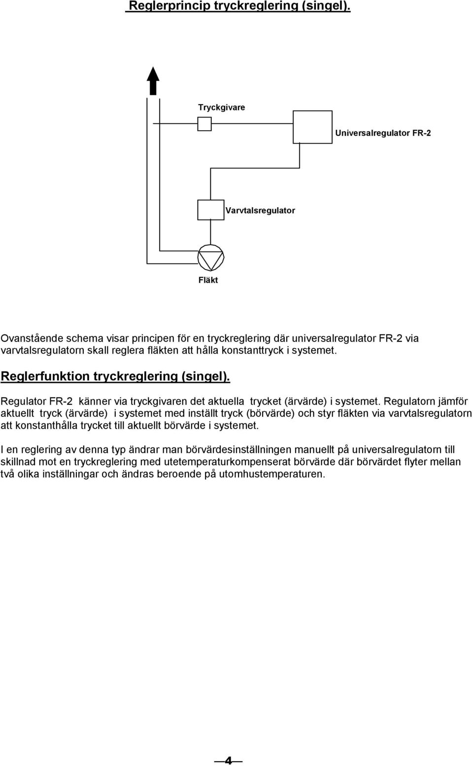 konstanttryck i systemet. Reglerfunktion tryckreglering (singel). Regulator FR-2 känner via tryckgivaren det aktuella trycket (ärvärde) i systemet.