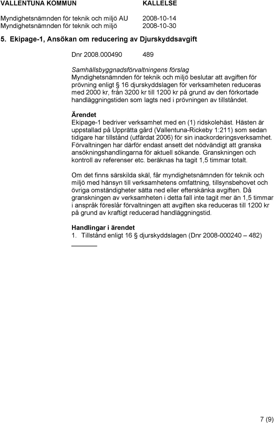 förkortade handläggningstiden som lagts ned i prövningen av tillståndet. Ekipage-1 bedriver verksamhet med en (1) ridskolehäst.