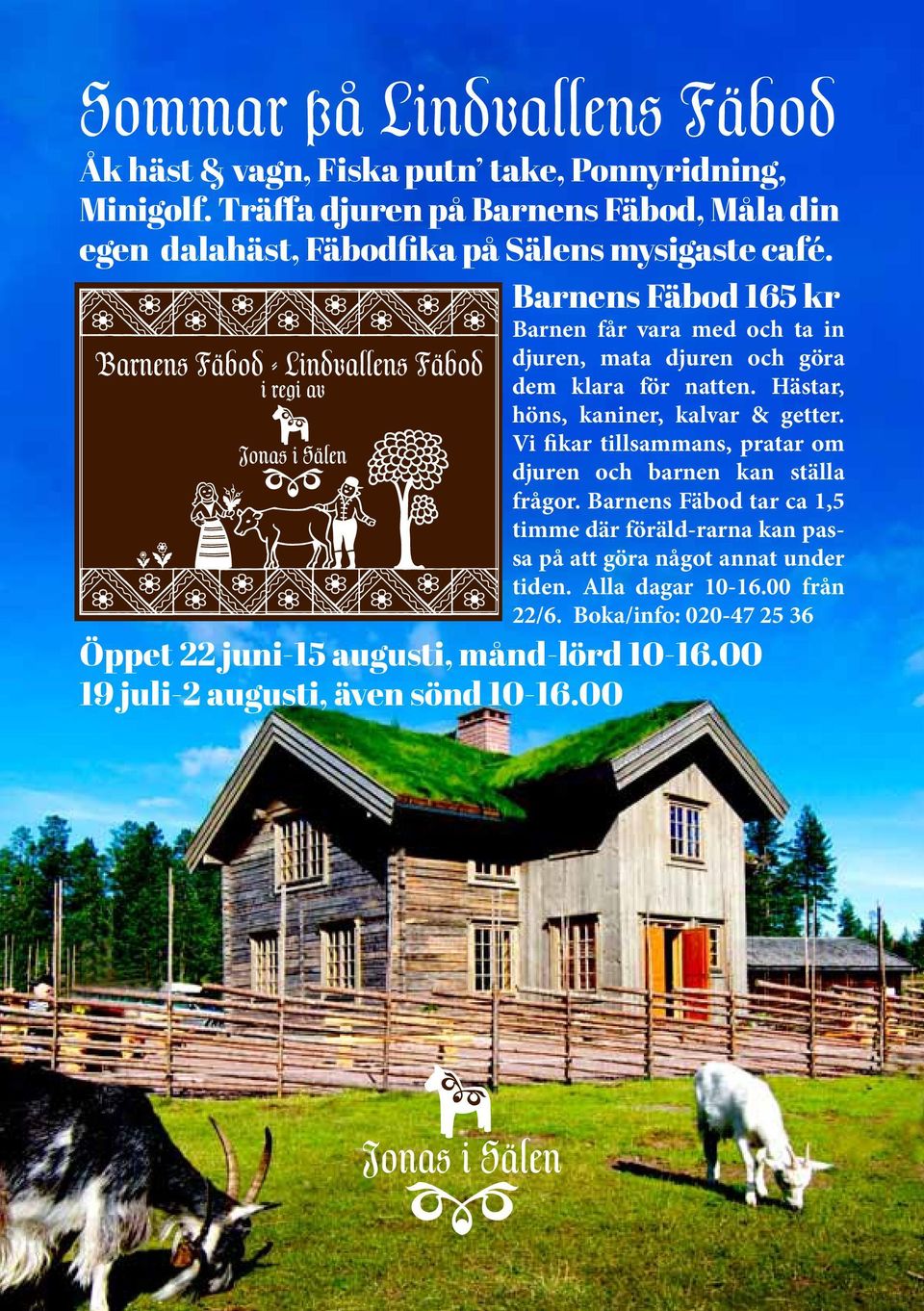 Barnens Fäbod 165 kr Barnen får vara med och ta in djuren, mata djuren och göra dem klara för natten. Hästar, höns, kaniner, kalvar & getter.