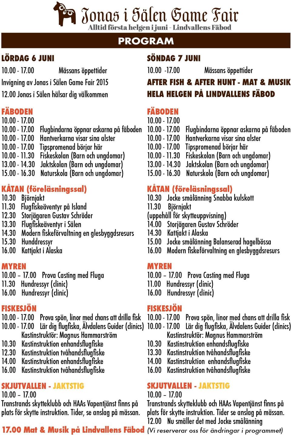 30 Jaktskolan (Barn och ungdomar) 15.00-16.30 Naturskola (Barn och ungdomar) Fäboden 10.30 Jaktskolan (Barn och ungdomar) 15.00-16.30 Naturskola (Barn och ungdomar) Kåtan (föreläsningssal) 10.