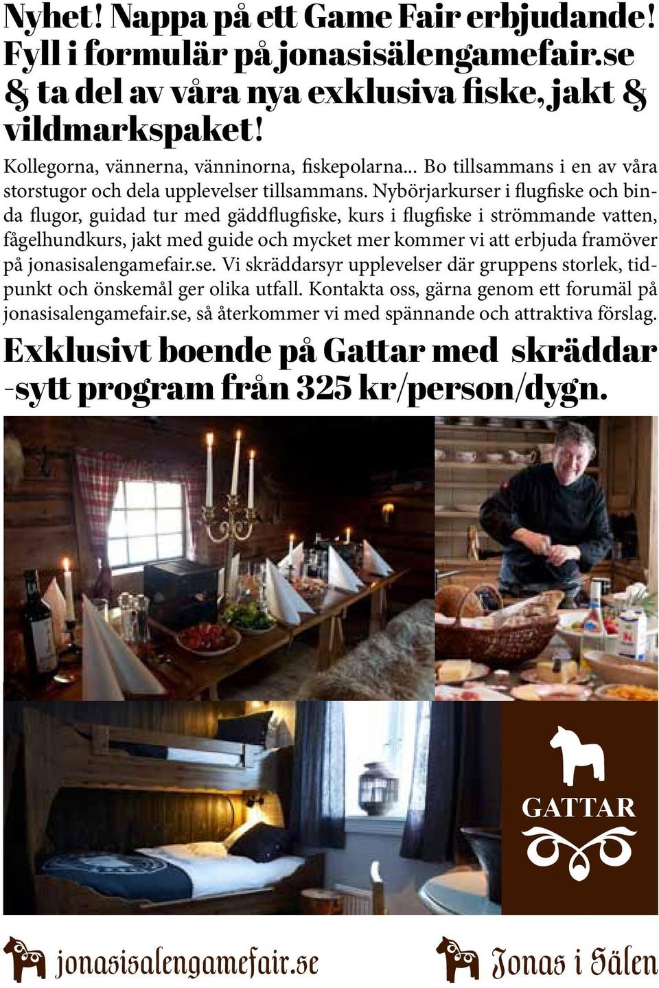 Nybörjarkurser i flugfiske och binda flugor, guidad tur med gäddflugfiske, kurs i flugfiske i strömmande vatten, fågelhundkurs, jakt med guide och mycket mer kommer vi att erbjuda framöver på