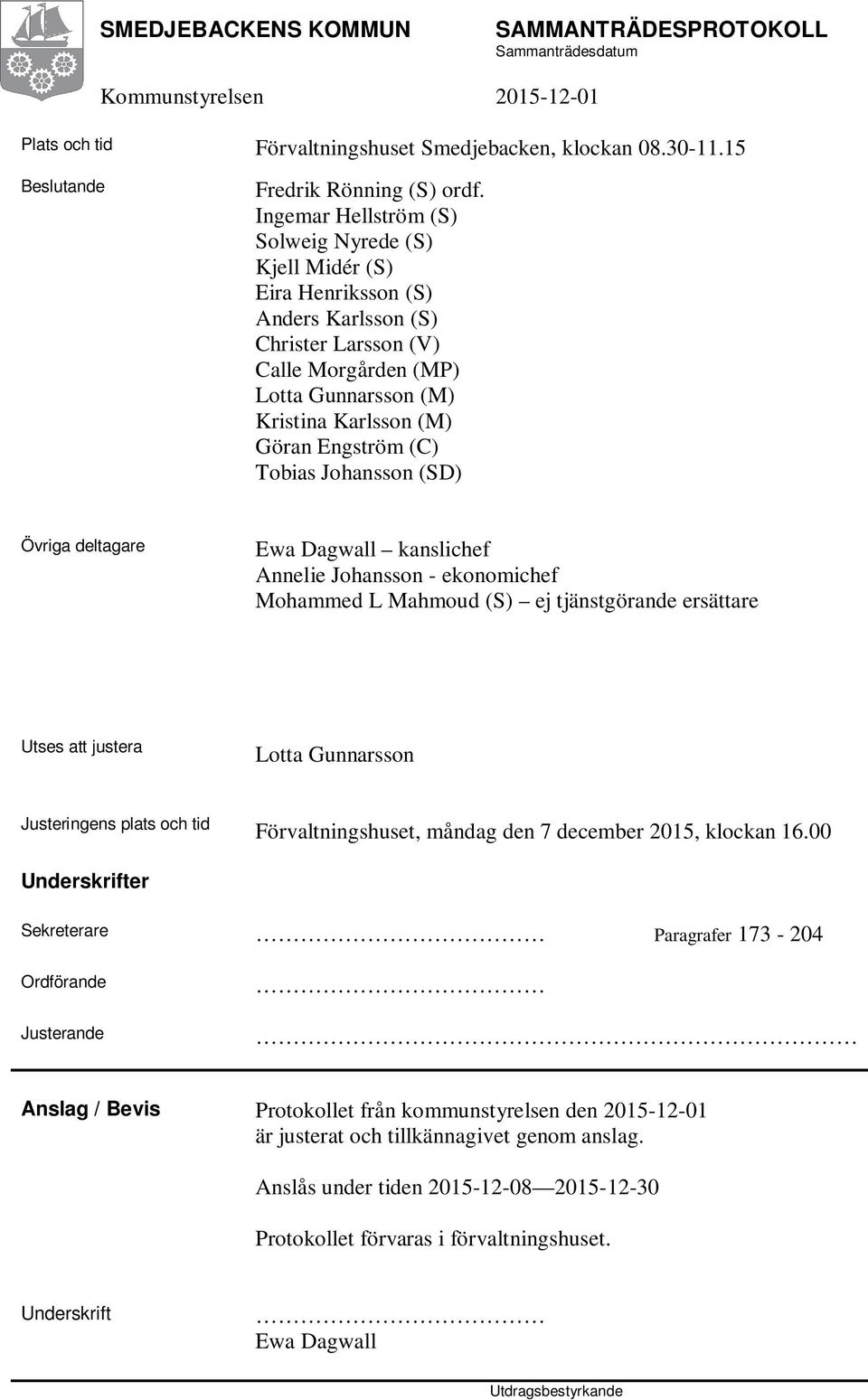 (C) Tobias Johansson (SD) Övriga deltagare Ewa Dagwall kanslichef Annelie Johansson - ekonomichef Mohammed L Mahmoud (S) ej tjänstgörande ersättare Utses att justera Lotta Gunnarsson Justeringens