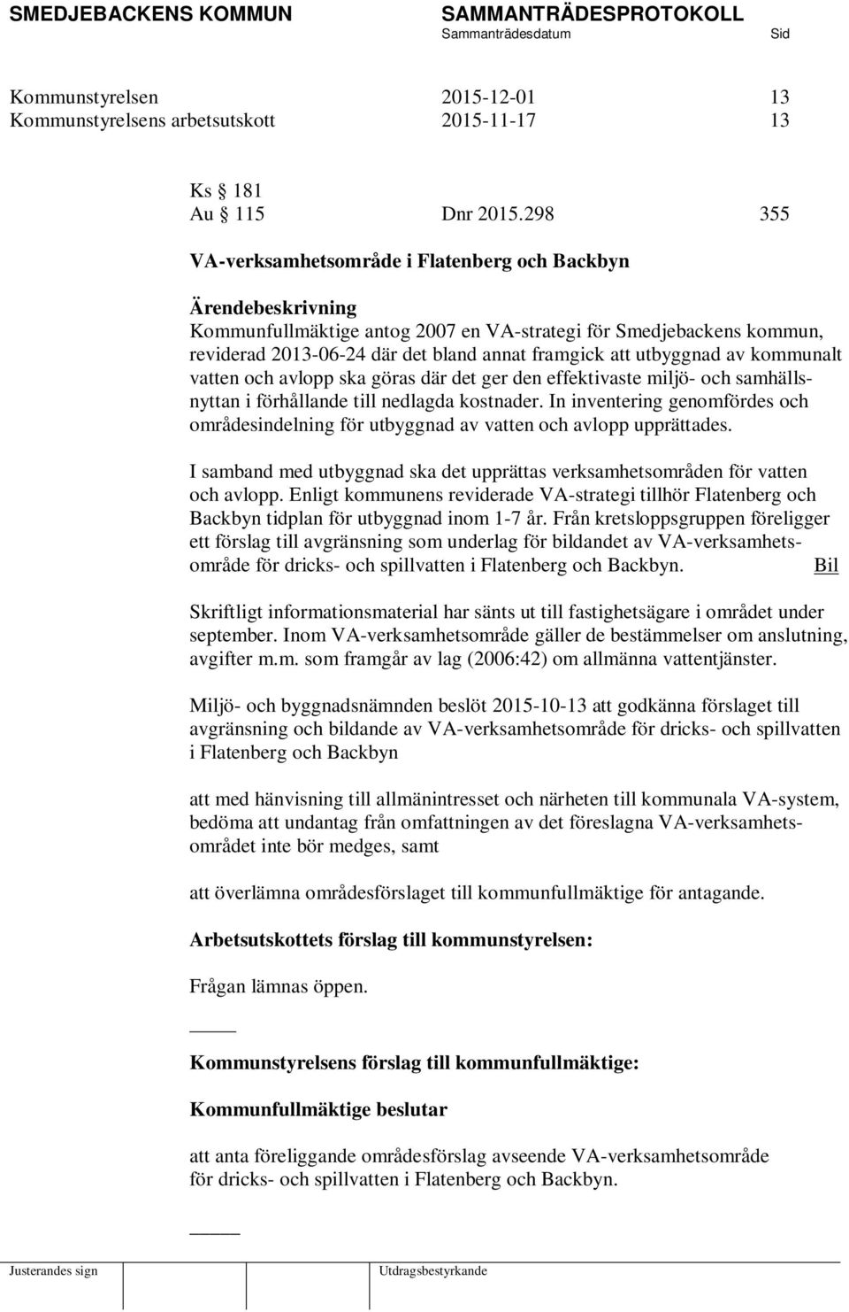 utbyggnad av kommunalt vatten och avlopp ska göras där det ger den effektivaste miljö- och samhällsnyttan i förhållande till nedlagda kostnader.