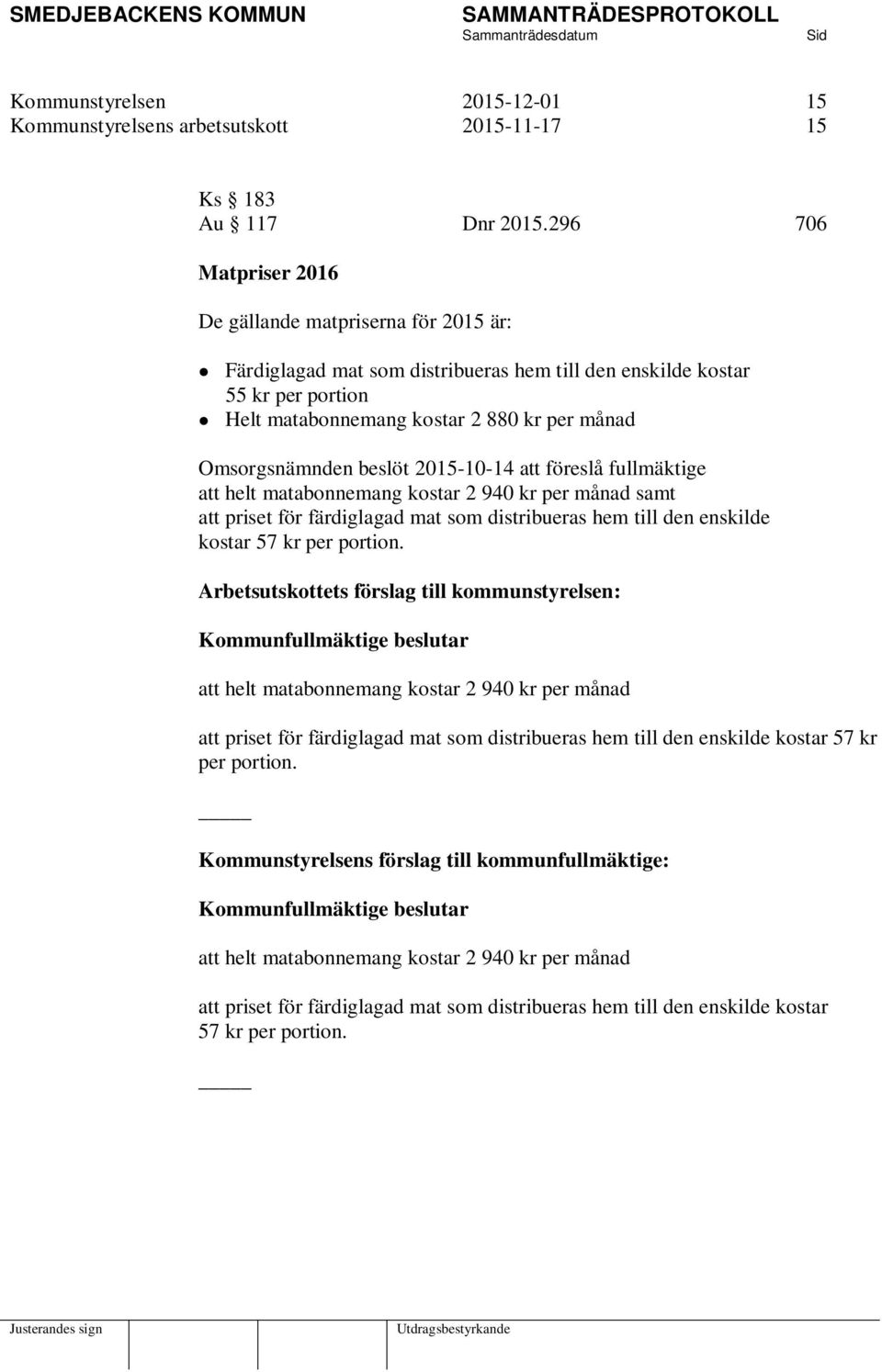 beslöt 2015-10-14 att föreslå fullmäktige att helt matabonnemang kostar 2 940 kr per månad samt att priset för färdiglagad mat som distribueras hem till den enskilde kostar 57 kr per portion.