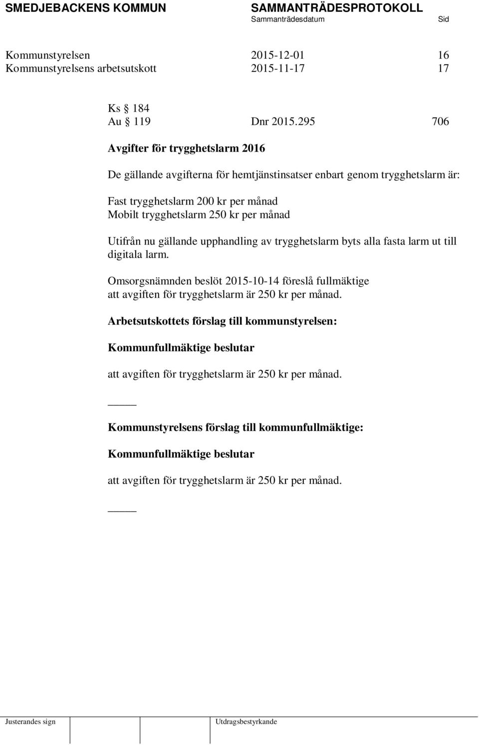 månad Utifrån nu gällande upphandling av trygghetslarm byts alla fasta larm ut till digitala larm.